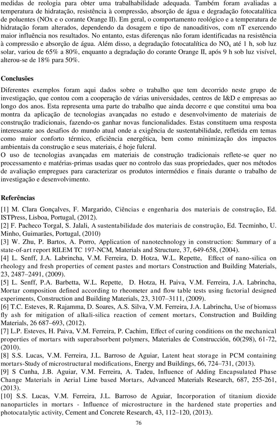 Em geral, o comportamento reológico e a temperatura de hidratação foram alterados, dependendo da dosagem e tipo de nanoaditivos, com nt exercendo maior influência nos resultados.