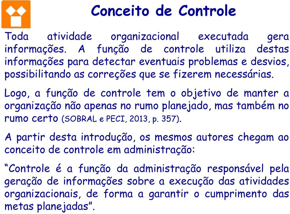 Logo, a função de controle tem o objetivo de manter a organização não apenas no rumo planejado, mas também no rumo certo (SOBRAL e PECI, 2013, p. 357).