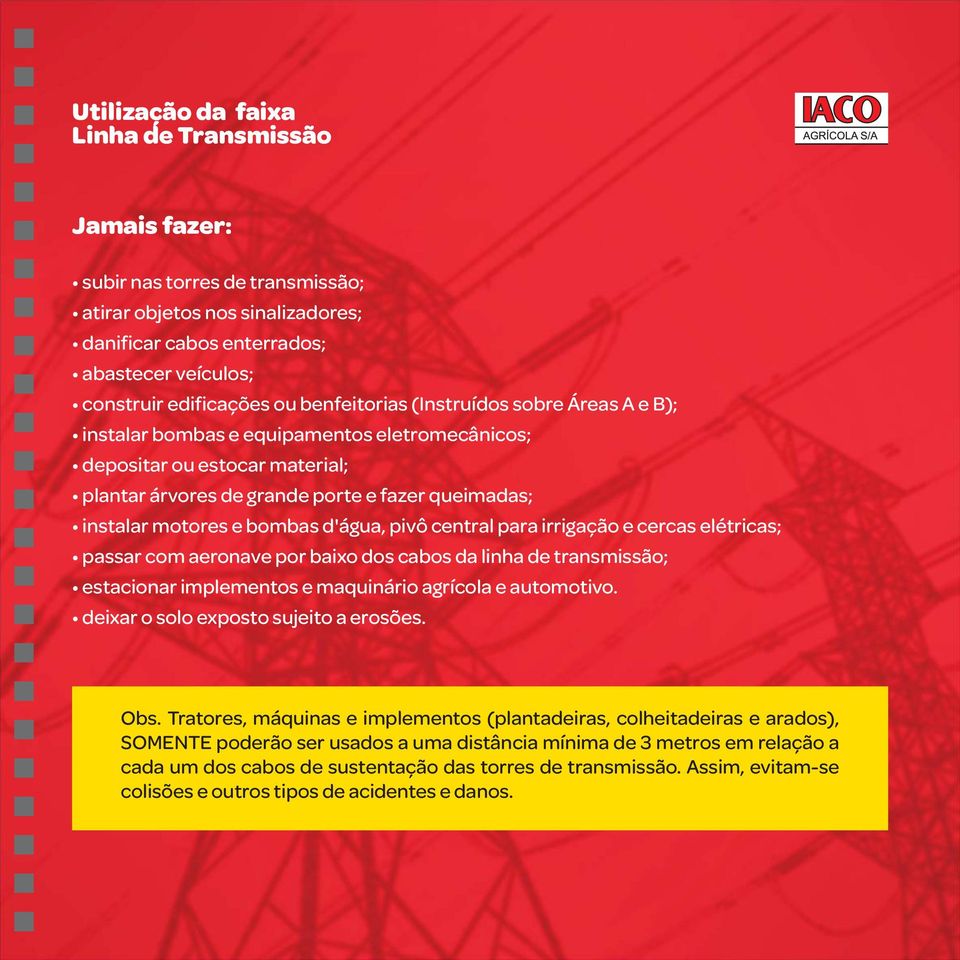 bombas d'água, pivô central para irrigação e cercas elétricas; passar com aeronave por baixo dos cabos da linha de transmissão; estacionar implementos e maquinário agrícola e automotivo.