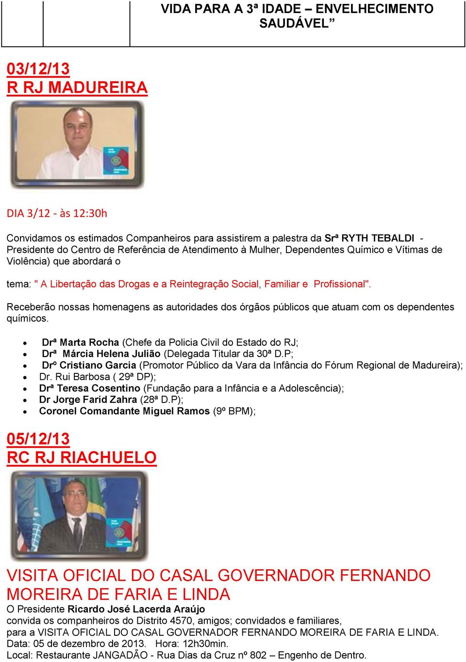 Receberão nossas homenagens as autoridades dos órgãos públicos que atuam com os dependentes químicos.