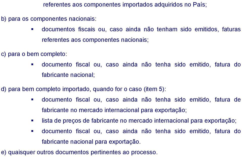 caso (item 5): documento fiscal ou, caso ainda não tenha sido emitido, fatura de fabricante no mercado internacional para exportação; lista de preços de fabricante no mercado