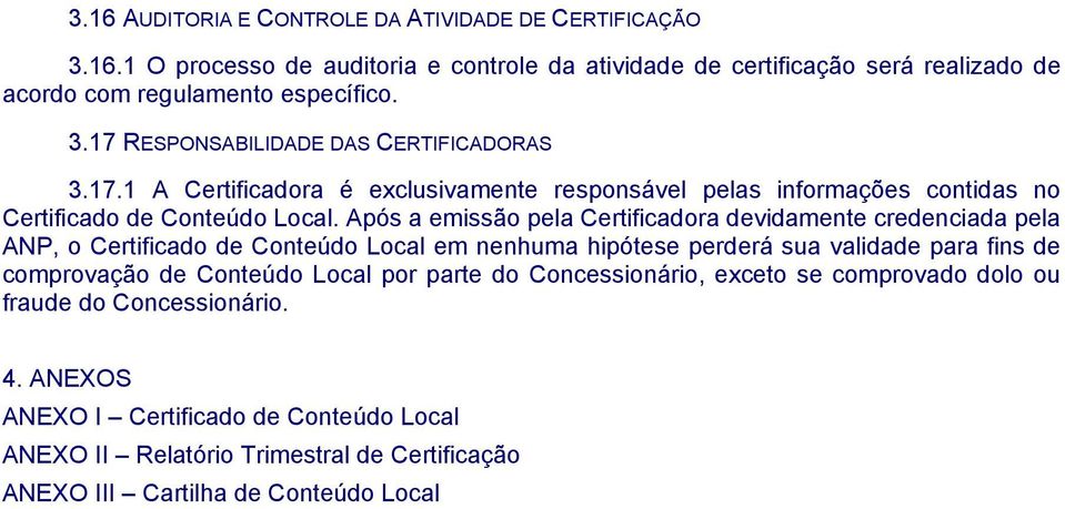 Após a emissão pela Certificadora devidamente credenciada pela ANP, o Certificado de Conteúdo Local em nenhuma hipótese perderá sua validade para fins de comprovação de Conteúdo