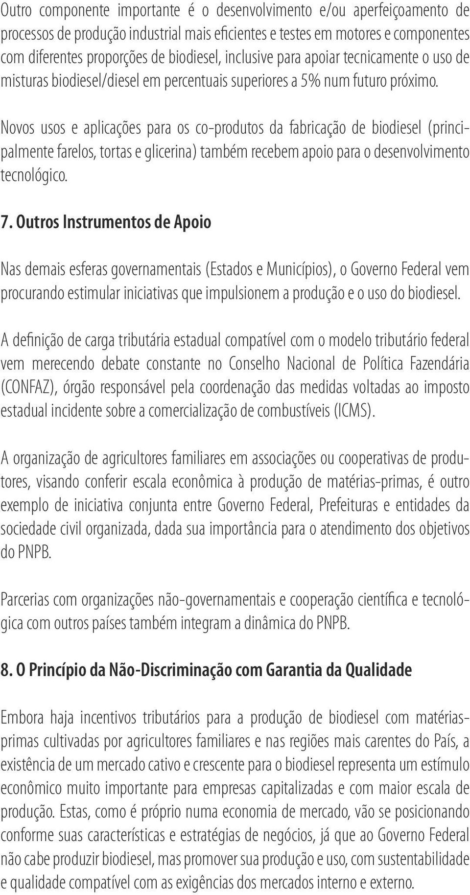 Novos usos e aplicações para os co-produtos da fabricação de biodiesel (principalmente farelos, tortas e glicerina) também recebem apoio para o desenvolvimento tecnológico. 7.