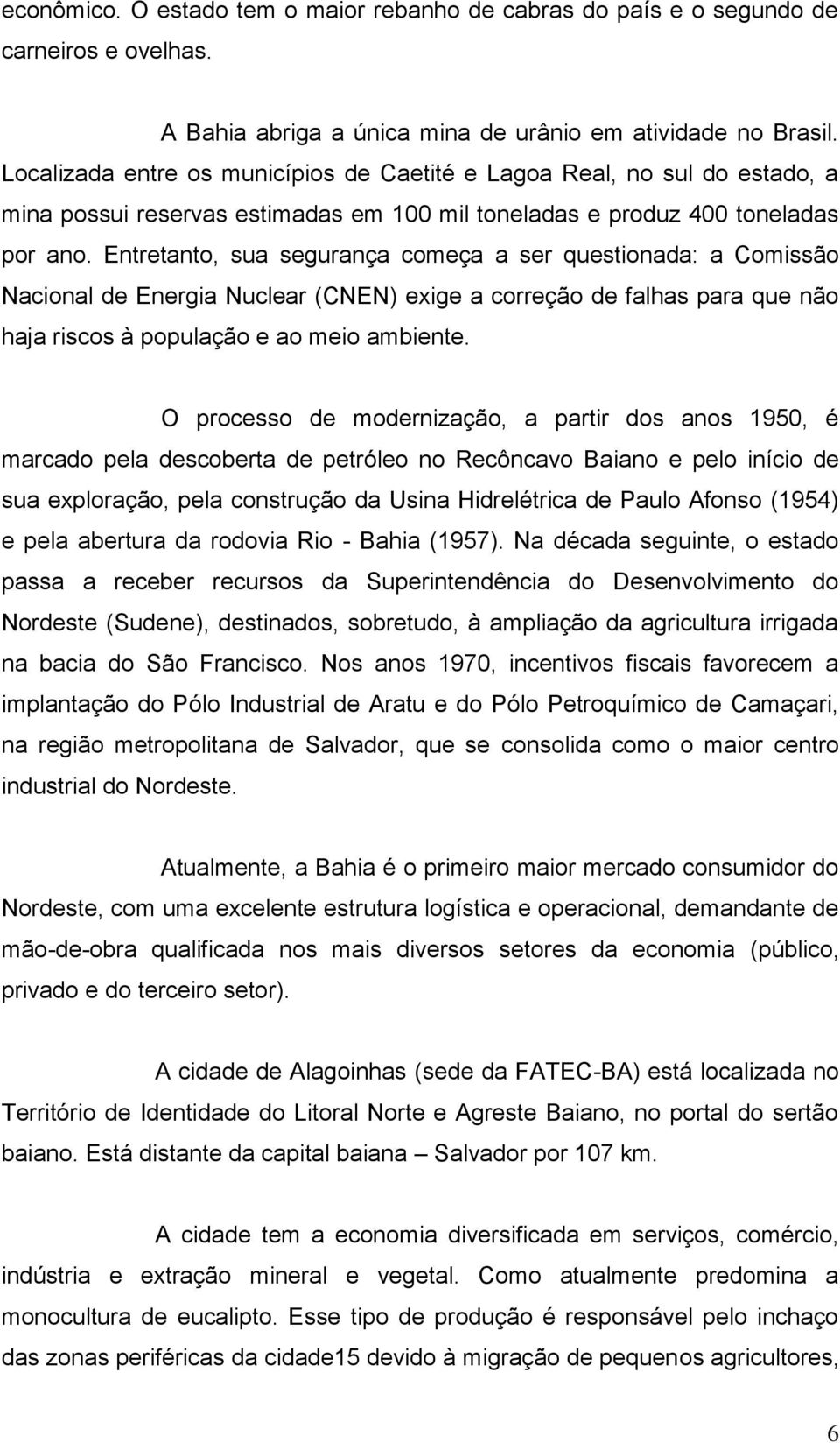 Entretanto, sua segurança começa a ser questionada: a Comissão Nacional de Energia Nuclear (CNEN) exige a correção de falhas para que não haja riscos à população e ao meio ambiente.