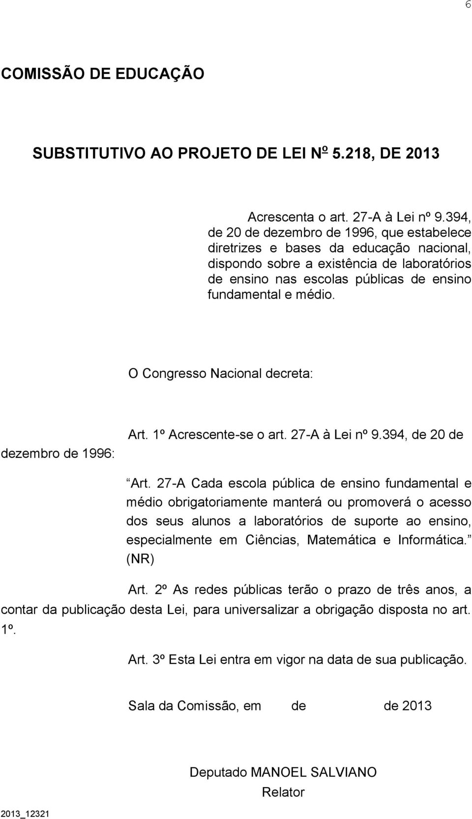 O Congresso Nacional decreta: dezembro de 1996: Art. 1º Acrescente-se o art. 27-A à Lei nº 9.394, de 20 de Art.
