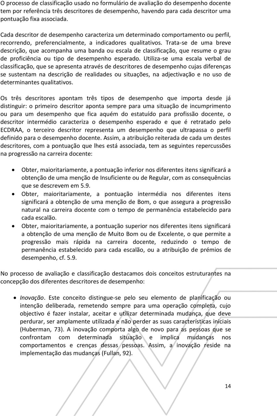 Trata-se de uma breve descrição, que acompanha uma banda ou escala de classificação, que resume o grau de proficiência ou tipo de desempenho esperado.