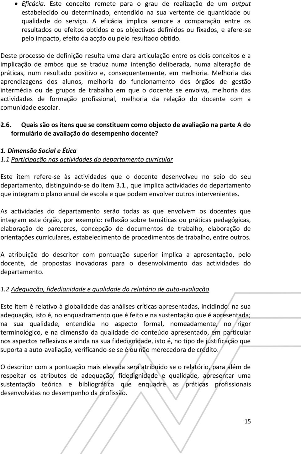 Deste processo de definição resulta uma clara articulação entre os dois conceitos e a implicação de ambos que se traduz numa intenção deliberada, numa alteração de práticas, num resultado positivo e,