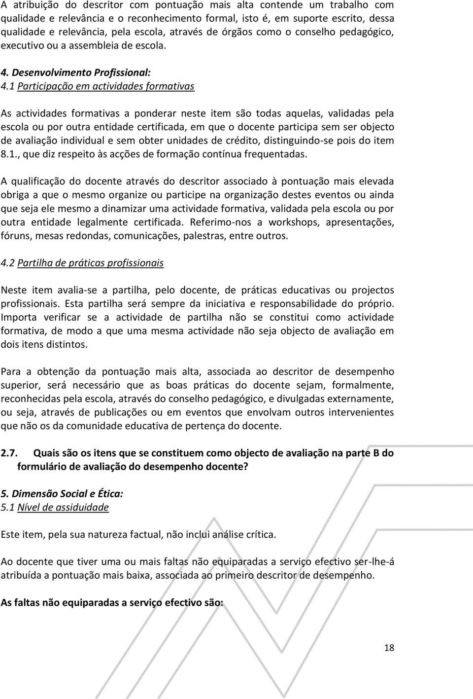 1 Participação em actividades formativas As actividades formativas a ponderar neste item são todas aquelas, validadas pela escola ou por outra entidade certificada, em que o docente participa sem ser