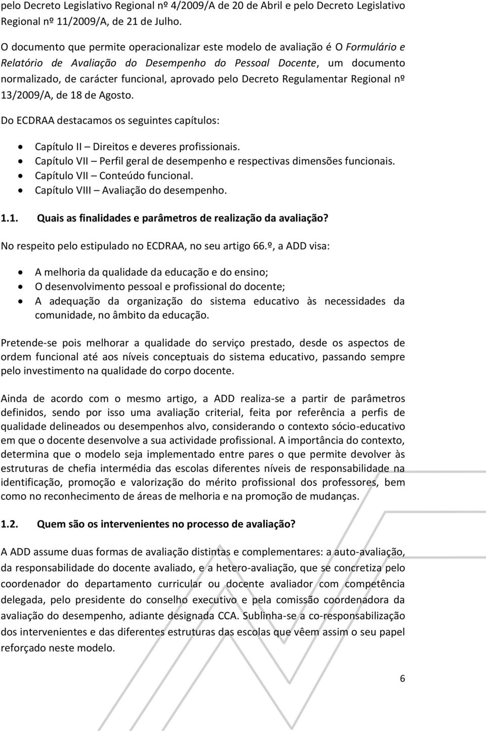 pelo Decreto Regulamentar Regional nº 13/2009/A, de 18 de Agosto. Do ECDRAA destacamos os seguintes capítulos: Capítulo II Direitos e deveres profissionais.