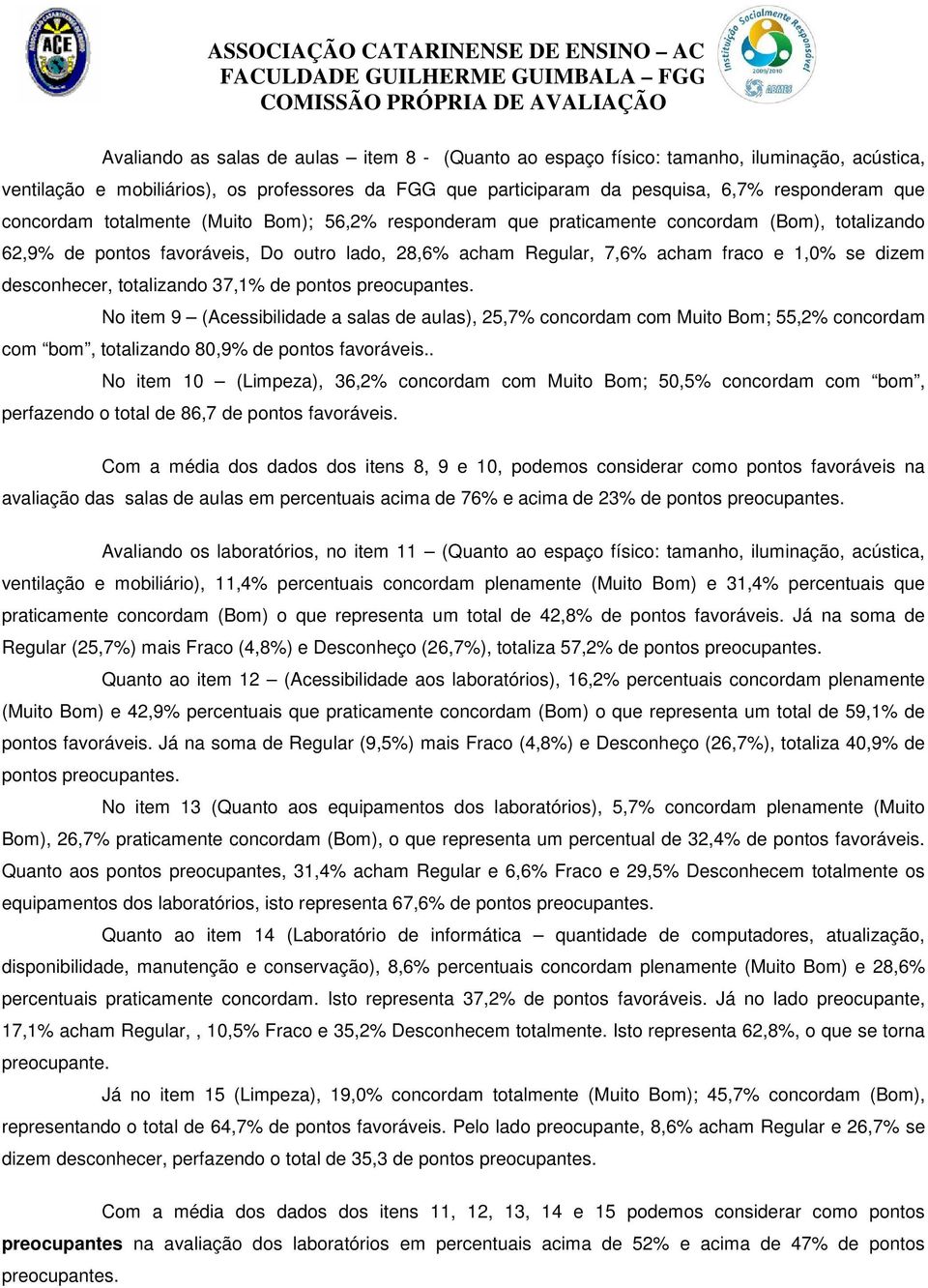 desconhecer, totalizando 37,1% de pontos preocupantes. No item 9 (Acessibilidade a salas de aulas), 25,7% concordam com Muito Bom; 55,2% concordam com bom, totalizando 80,9% de pontos favoráveis.