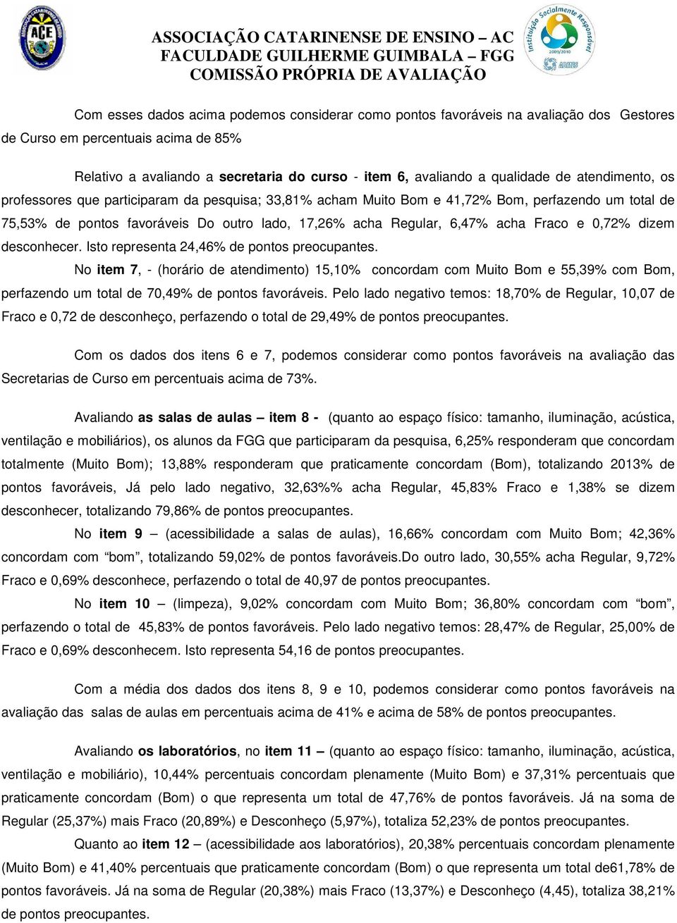 6,47% acha Fraco e 0,72% dizem desconhecer. Isto representa 24,46% de pontos preocupantes.