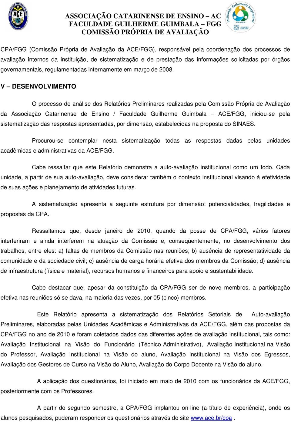 V DESENVOLVIMENTO O processo de análise dos Relatórios Preliminares realizadas pela Comissão Própria de Avaliação da Associação Catarinense de Ensino / Faculdade Guilherme Guimbala ACE/FGG,