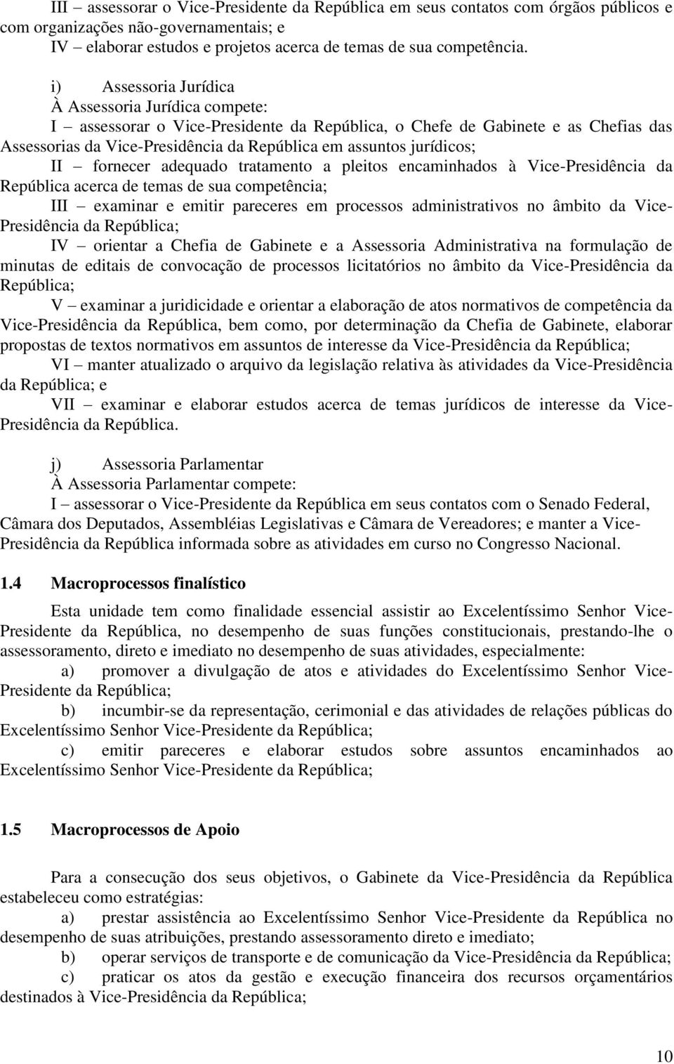 jurídicos; II fornecer adequado tratamento a pleitos encaminhados à Vice-Presidência da República acerca de temas de sua competência; III examinar e emitir pareceres em processos administrativos no