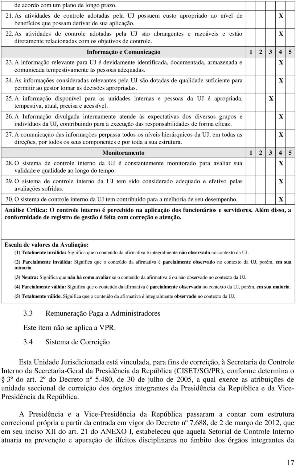 A informação relevante para UJ é devidamente identificada, documentada, armazenada e comunicada tempestivamente às pessoas adequadas. 24.