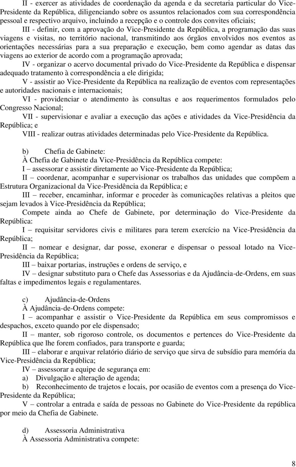 nacional, transmitindo aos órgãos envolvidos nos eventos as orientações necessárias para a sua preparação e execução, bem como agendar as datas das viagens ao exterior de acordo com a programação