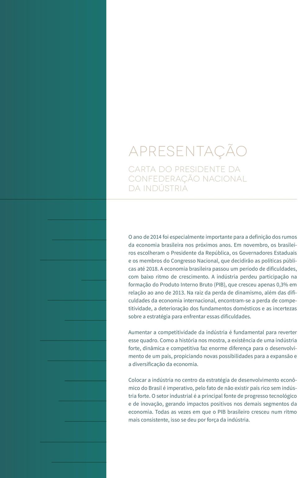 A economia brasileira passou um período de dificuldades, com baixo ritmo de crescimento.