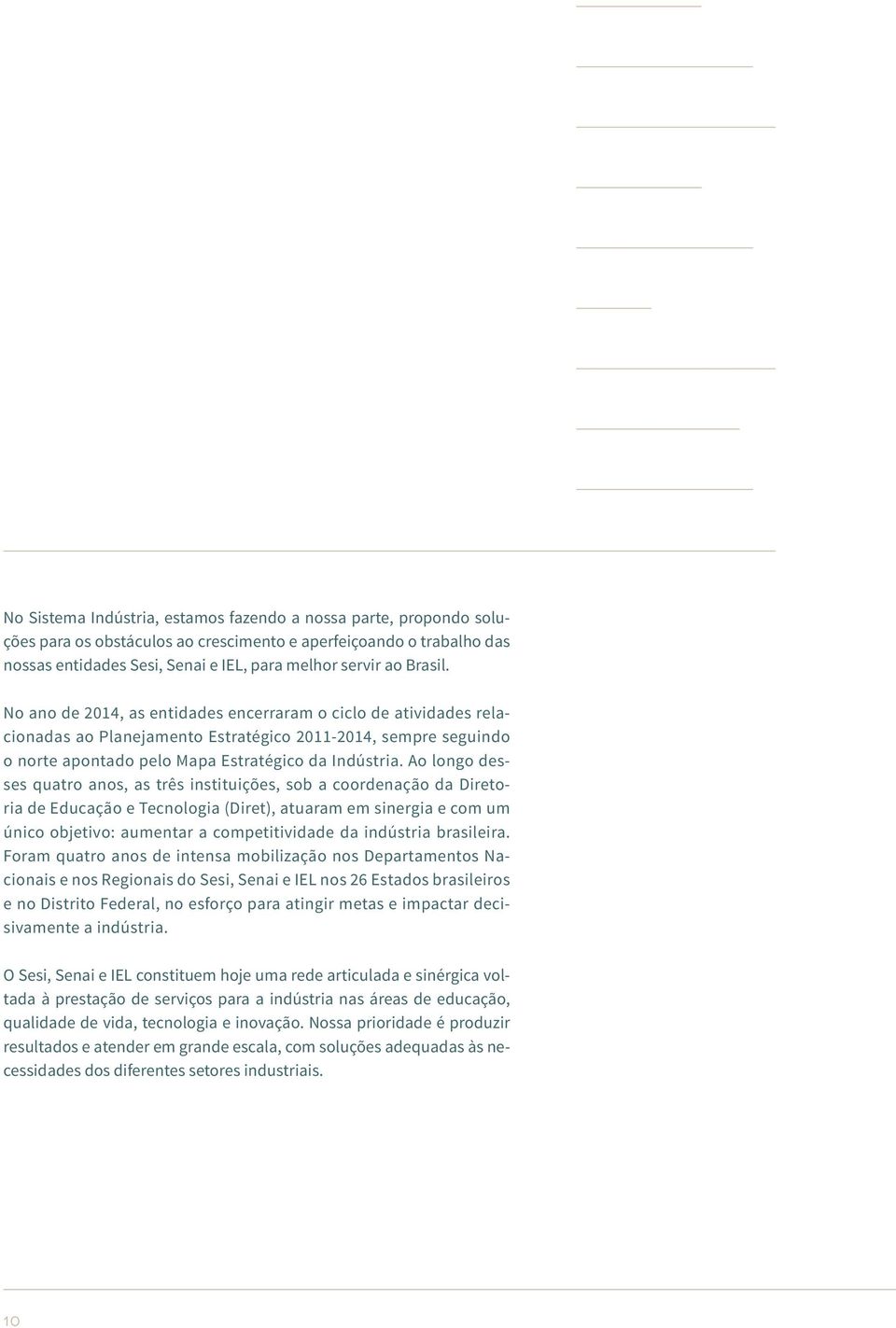 Ao longo desses quatro anos, as três instituições, sob a coordenação da Diretoria de Educação e Tecnologia (Diret), atuaram em sinergia e com um único objetivo: aumentar a competitividade da