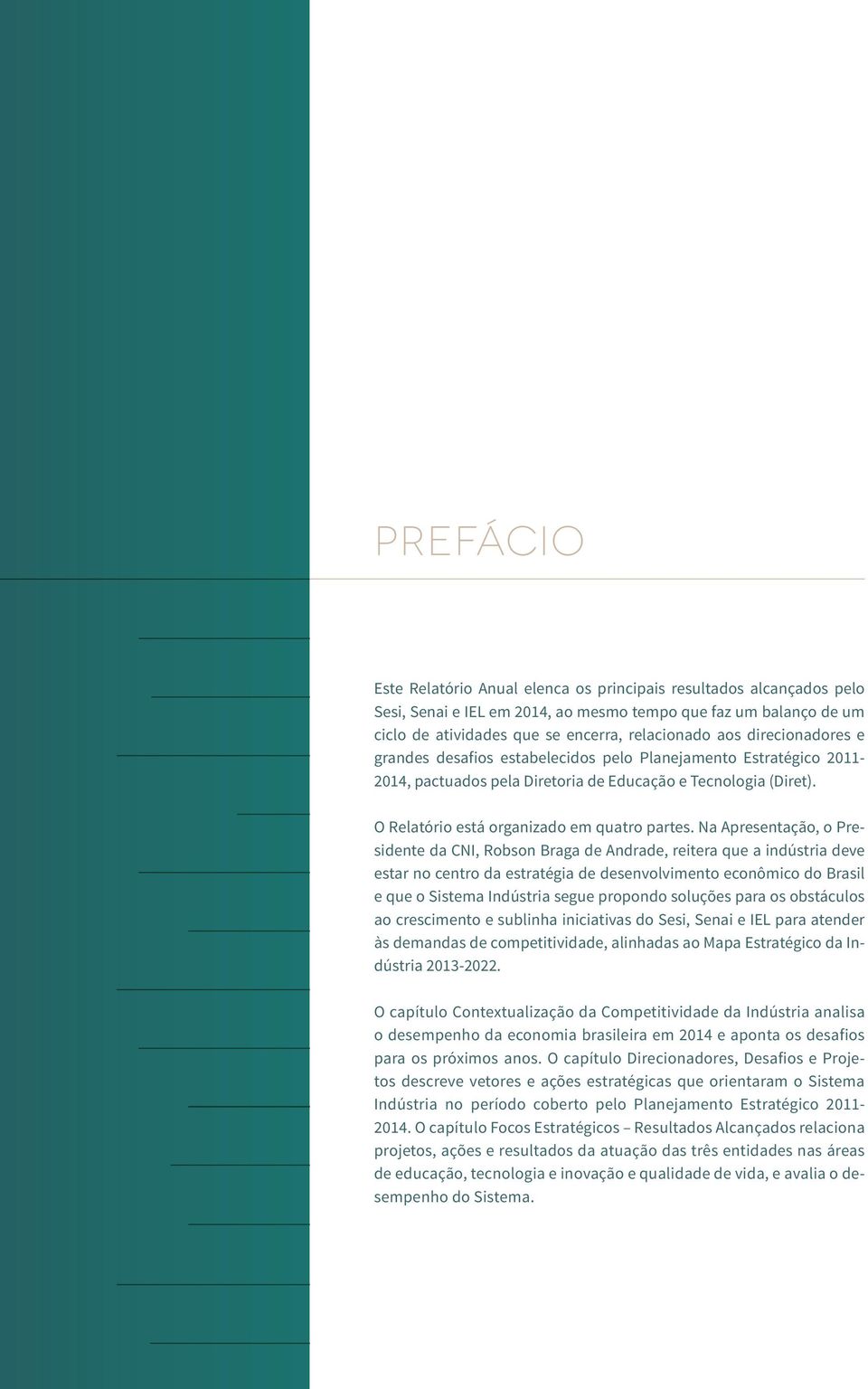 Na Apresentação, o Presidente da CNI, Robson Braga de Andrade, reitera que a indústria deve estar no centro da estratégia de desenvolvimento econômico do Brasil e que o Sistema Indústria segue