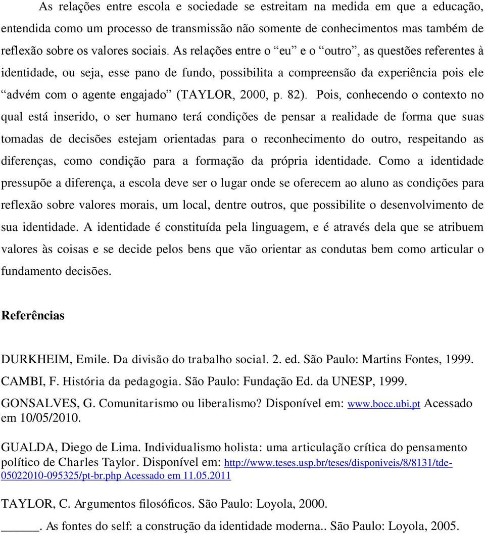 Pois, conhecendo o contexto no qual está inserido, o ser humano terá condições de pensar a realidade de forma que suas tomadas de decisões estejam orientadas para o reconhecimento do outro,