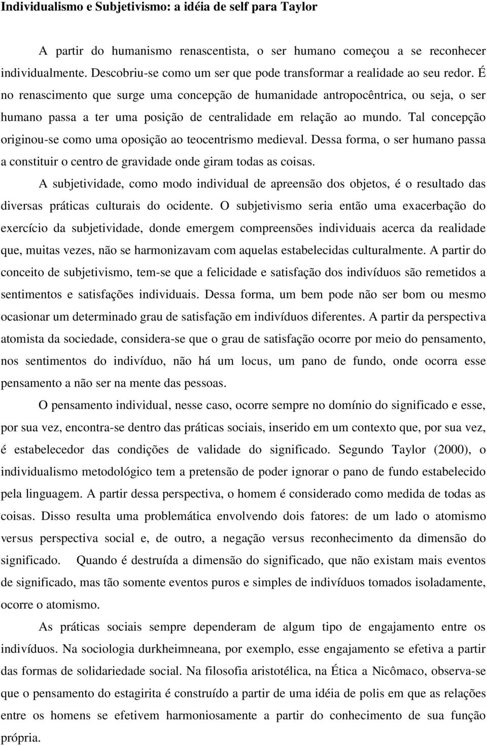 É no renascimento que surge uma concepção de humanidade antropocêntrica, ou seja, o ser humano passa a ter uma posição de centralidade em relação ao mundo.