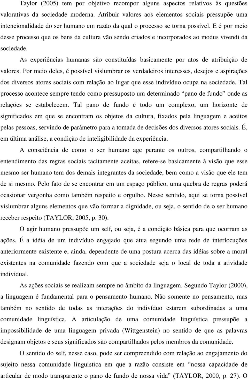 E é por meio desse processo que os bens da cultura vão sendo criados e incorporados ao modus vivendi da sociedade.