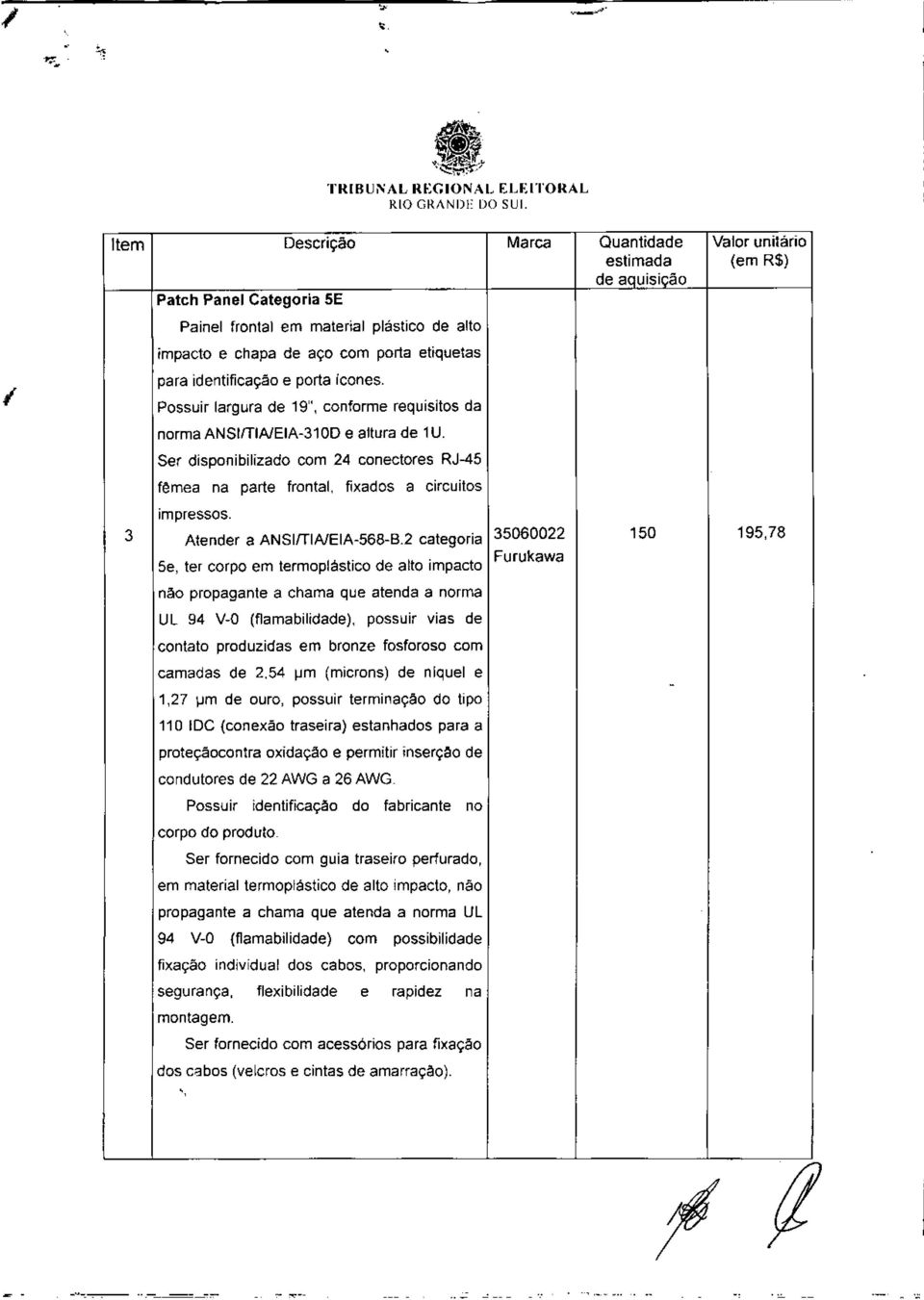 identificação e porta icones. Possuir largura de 19", conforme requisitos da normaanslftialeia-310d e altura de 1U.