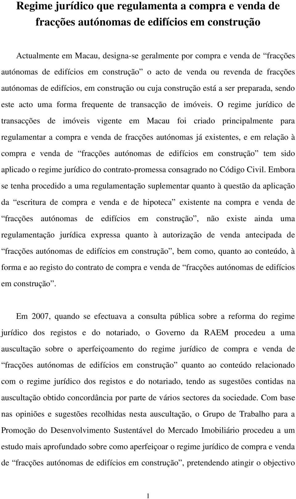 O regime jurídico de transacções de imóveis vigente em Macau foi criado principalmente para regulamentar a compra e venda de fracções autónomas já existentes, e em relação à compra e venda de