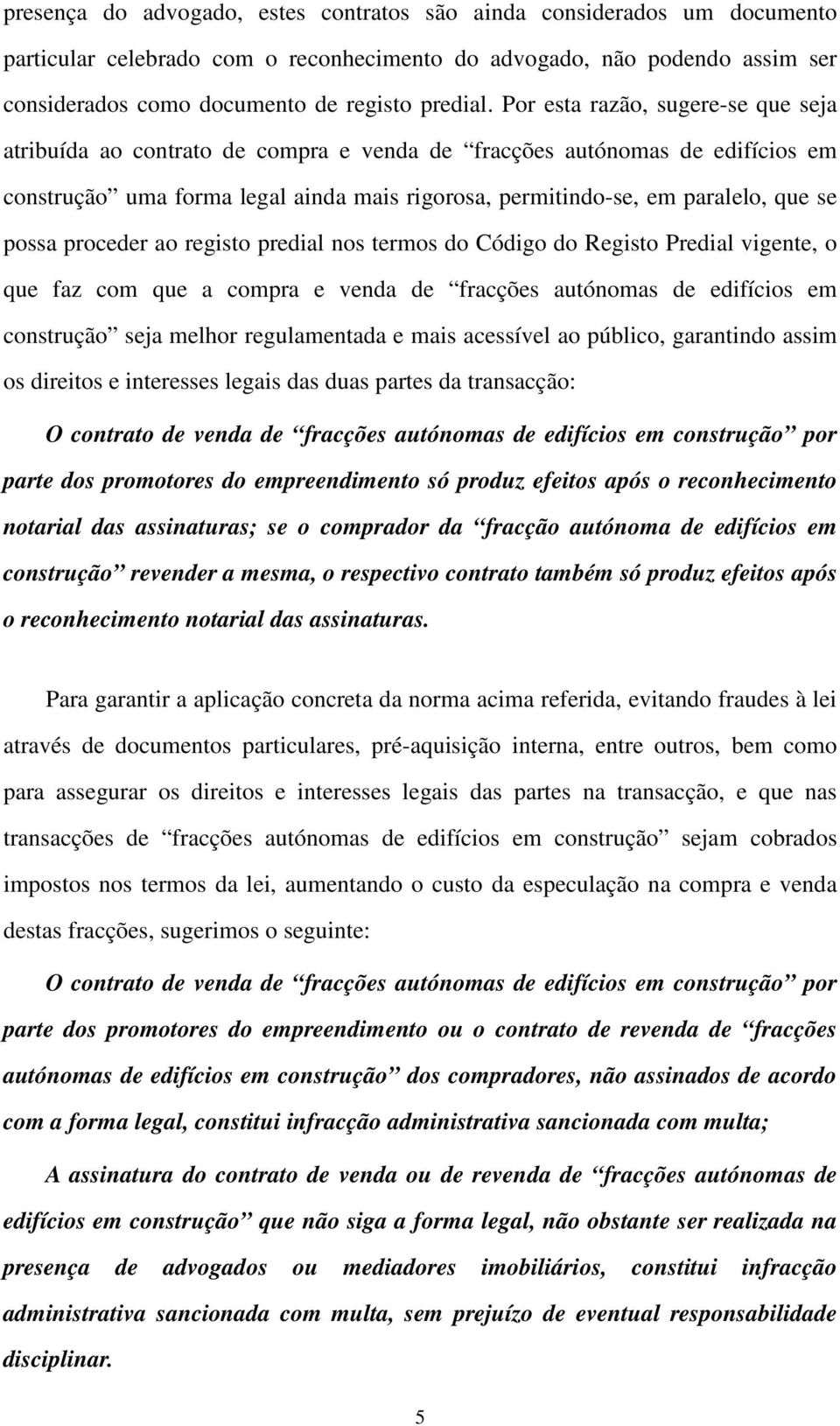 possa proceder ao registo predial nos termos do Código do Registo Predial vigente, o que faz com que a compra e venda de fracções autónomas de edifícios em construção seja melhor regulamentada e mais