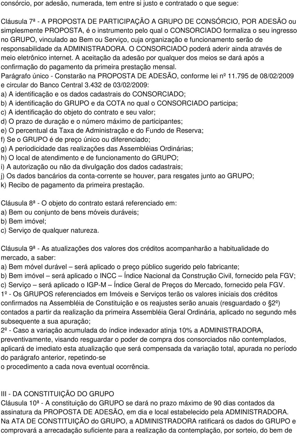 O CONSORCIADO poderá aderir ainda através de meio eletrônico internet. A aceitação da adesão por qualquer dos meios se dará após a confirmação do pagamento da primeira prestação mensal.