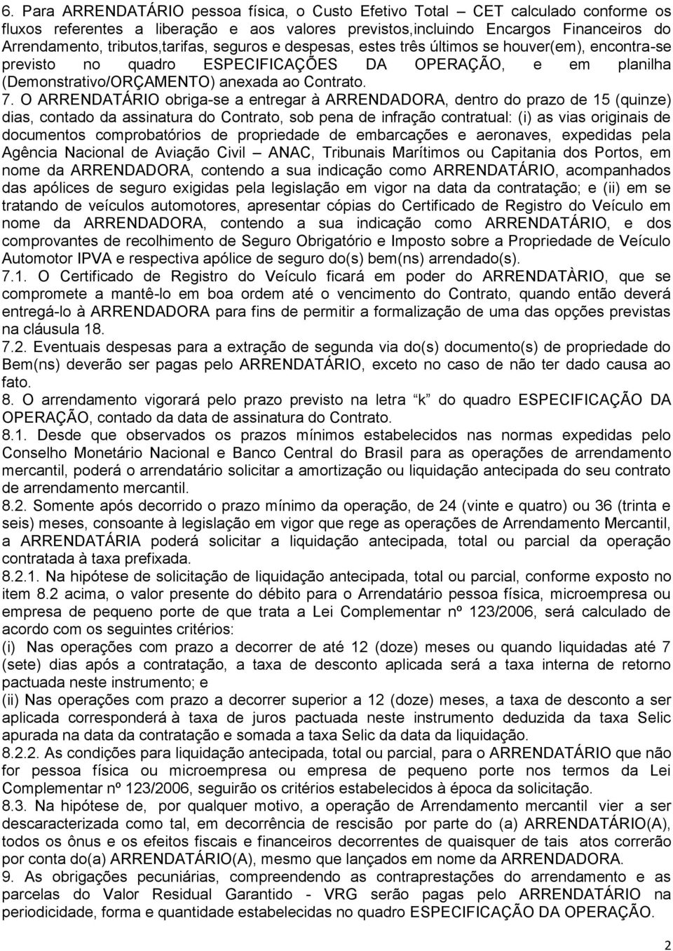 O ARRENDATÁRIO obriga-se a entregar à ARRENDADORA, dentro do prazo de 15 (quinze) dias, contado da assinatura do Contrato, sob pena de infração contratual: (i) as vias originais de documentos