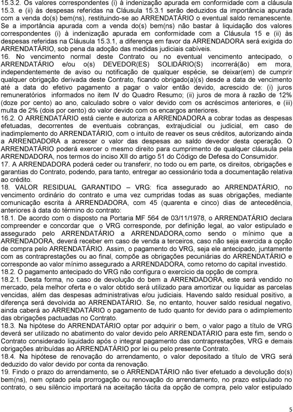 Cláusula 15.3.1, a diferença em favor da ARRENDADORA será exigida do ARRENDATÁRIO, sob pena da adoção das medidas judiciais cabíveis. 16.
