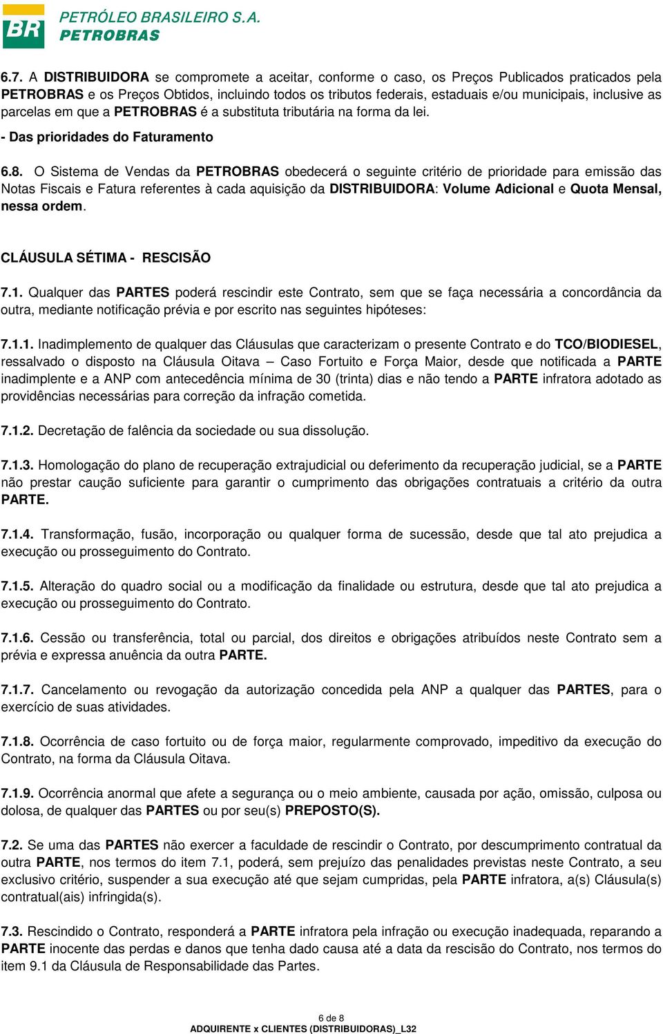 O Sistema de Vendas da PETROBRAS obedecerá o seguinte critério de prioridade para emissão das Notas Fiscais e Fatura referentes à cada aquisição da DISTRIBUIDORA: Volume Adicional e Quota Mensal,