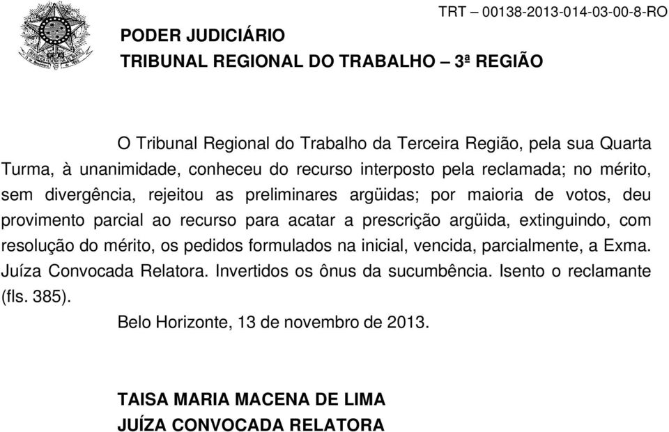 argüida, extinguindo, com resolução do mérito, os pedidos formulados na inicial, vencida, parcialmente, a Exma. Juíza Convocada Relatora.