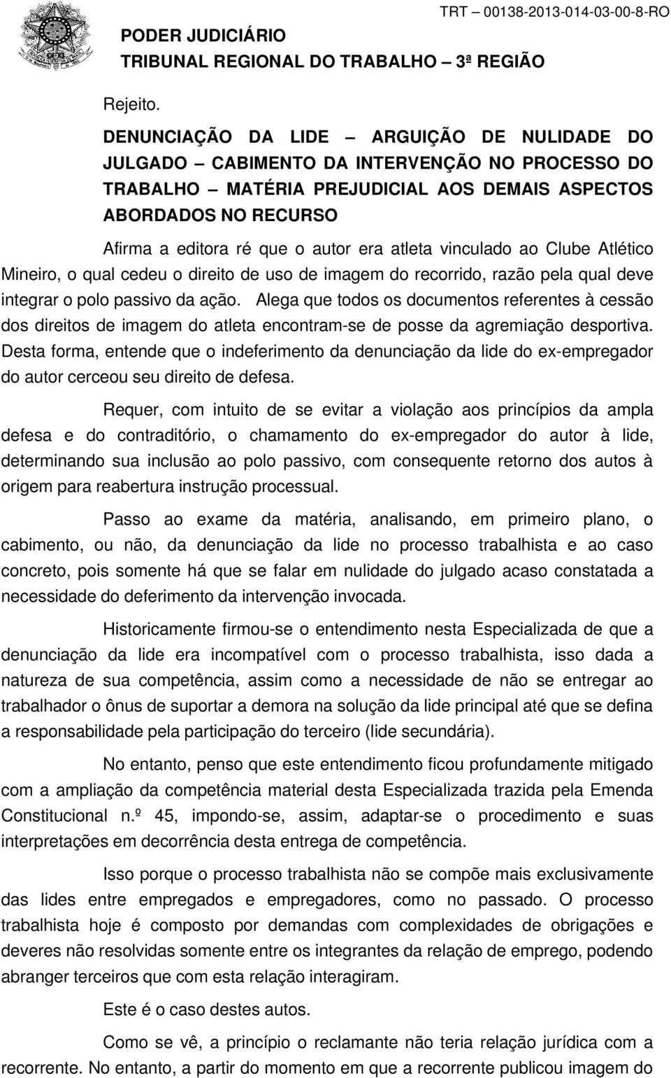 atleta vinculado ao Clube Atlético Mineiro, o qual cedeu o direito de uso de imagem do recorrido, razão pela qual deve integrar o polo passivo da ação.