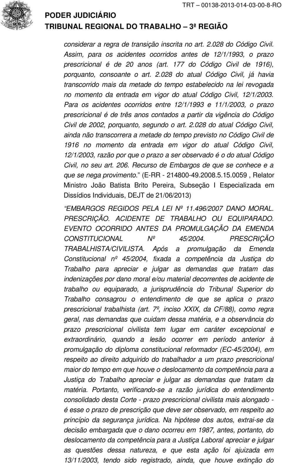 028 do atual Código Civil, já havia transcorrido mais da metade do tempo estabelecido na lei revogada no momento da entrada em vigor do atual Código Civil, 12/1/2003.