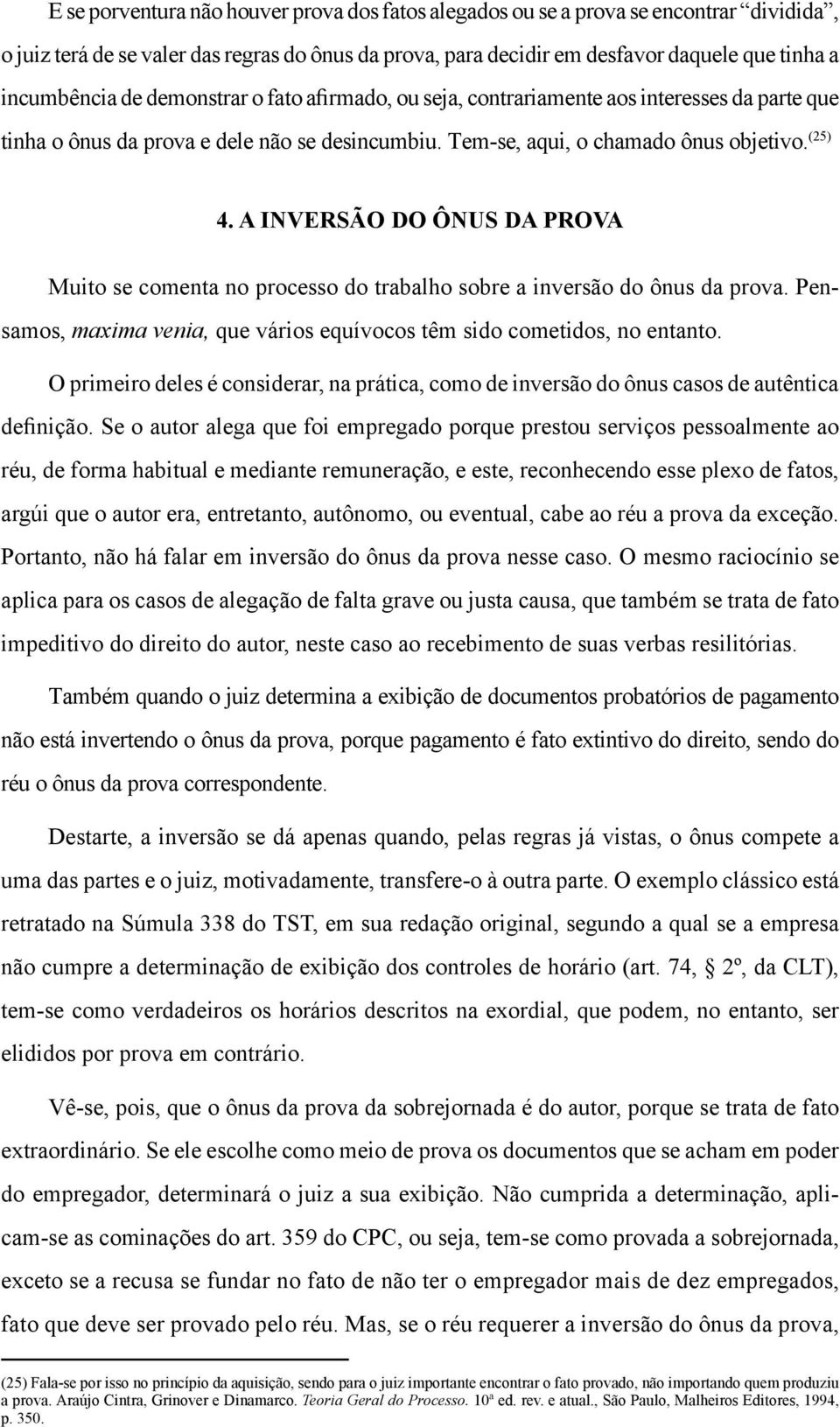 A INVERSÃO DO ÔNUS DA PROVA Muito se comenta no processo do trabalho sobre a inversão do ônus da prova. Pensamos, maxima venia, que vários equívocos têm sido cometidos, no entanto.