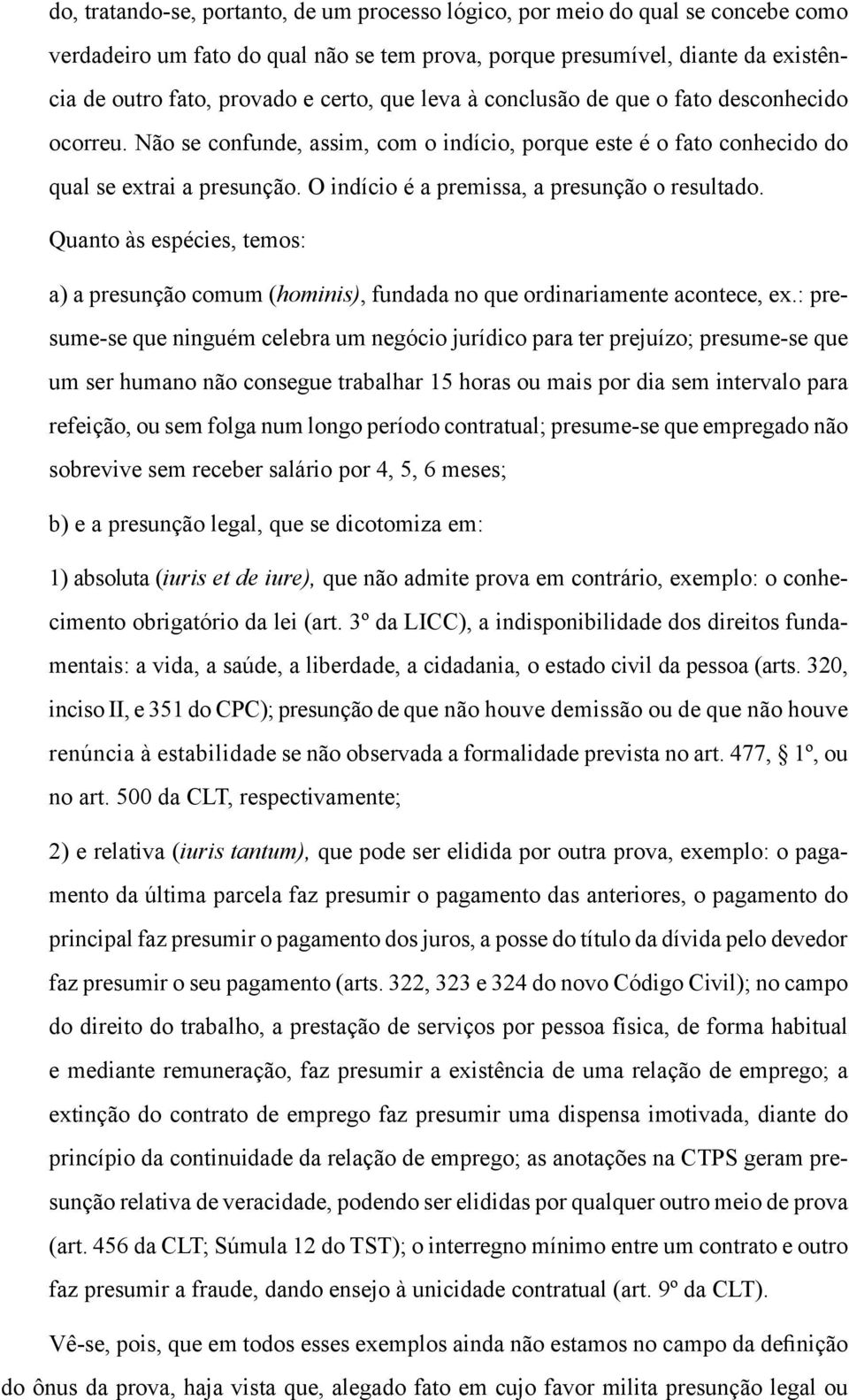 O indício é a premissa, a presunção o resultado. Quanto às espécies, temos: a) a presunção comum (hominis), fundada no que ordinariamente acontece, ex.