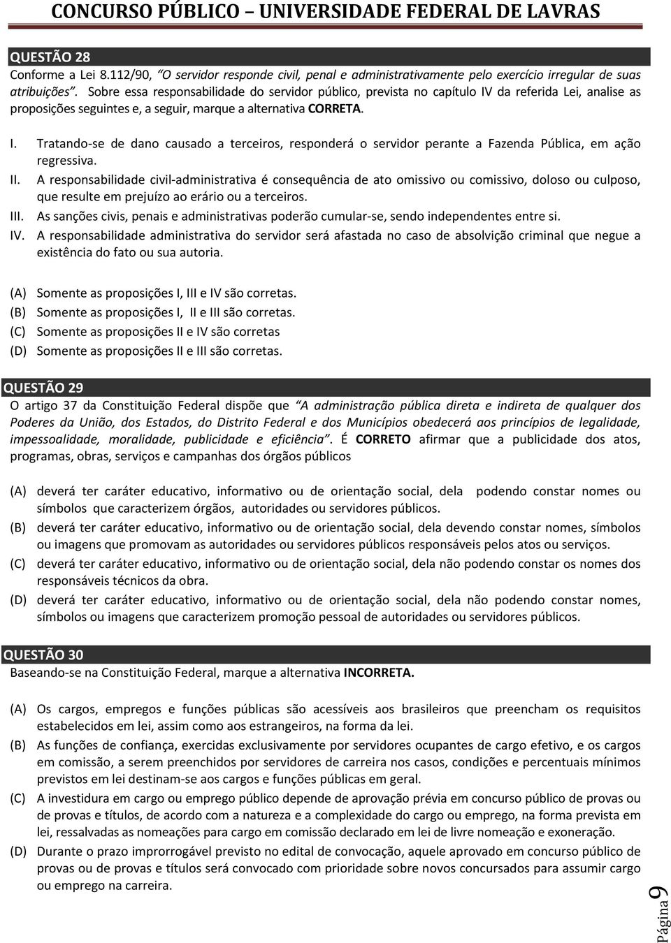 II. A responsabilidade civil administrativa é consequência de ato omissivo ou comissivo, doloso ou culposo, que resulte em prejuízo ao erário ou a terceiros. III.