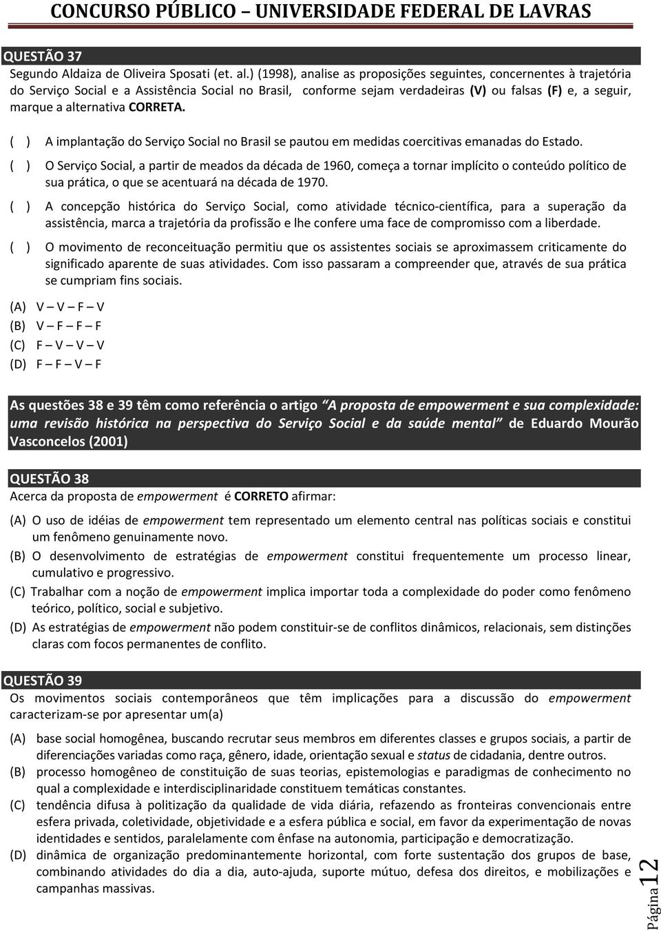 alternativa CORRETA. ( ) A implantação do Serviço Social no Brasil se pautou em medidas coercitivas emanadas do Estado.