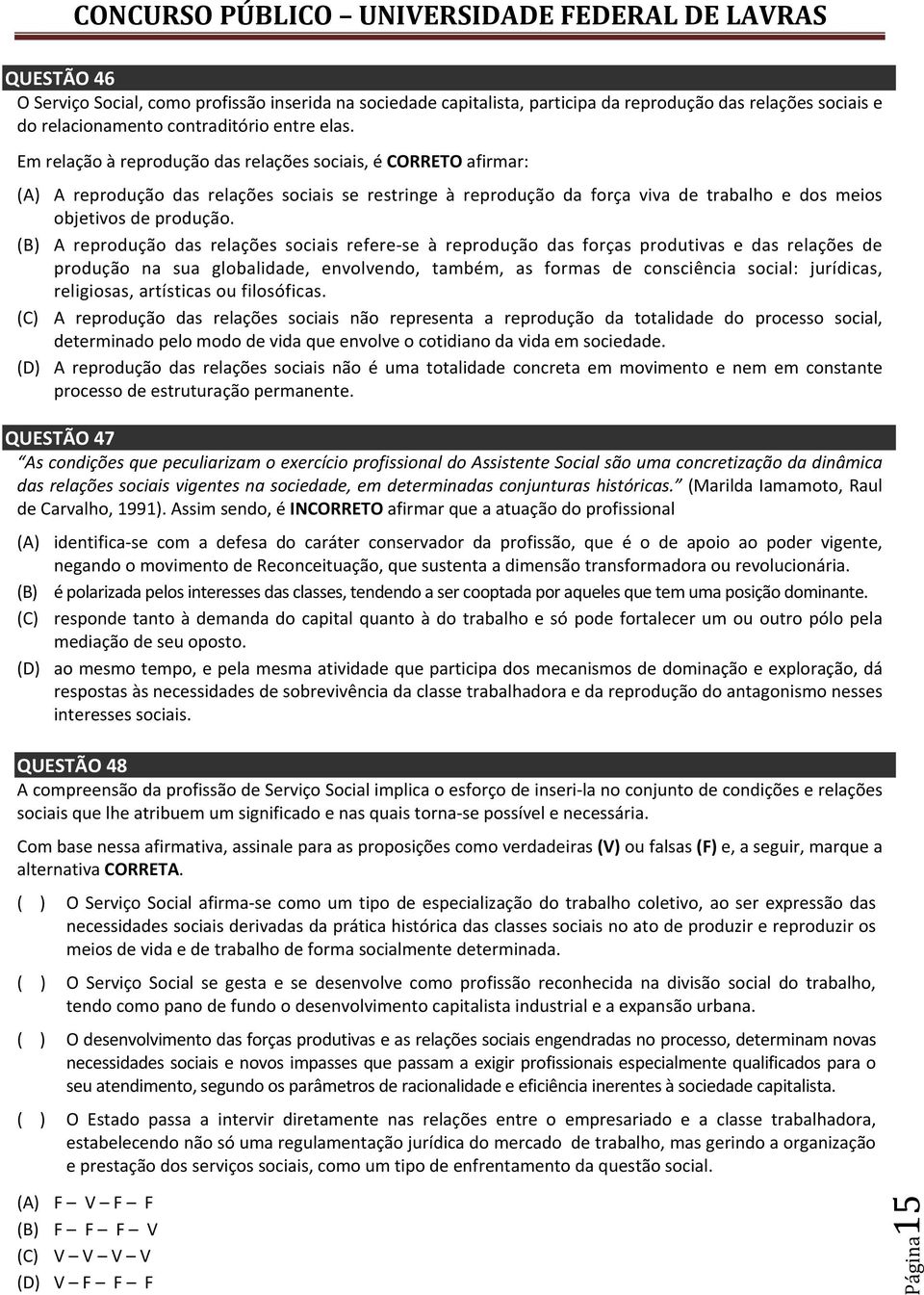 (B) A reprodução das relações sociais refere se à reprodução das forças produtivas e das relações de produção na sua globalidade, envolvendo, também, as formas de consciência social: jurídicas,