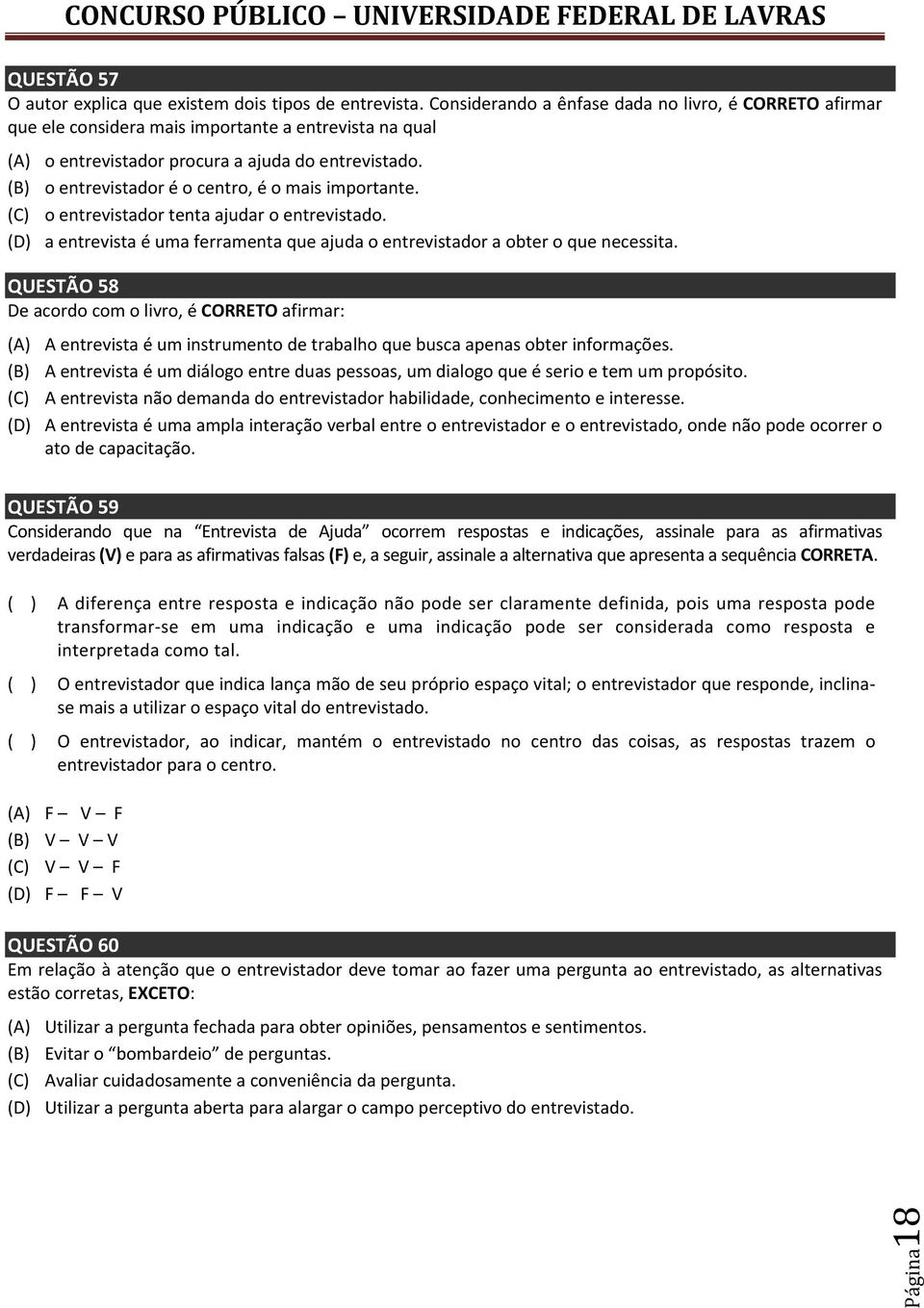 (B) o entrevistador é o centro, é o mais importante. (C) o entrevistador tenta ajudar o entrevistado. (D) a entrevista é uma ferramenta que ajuda o entrevistador a obter o que necessita.