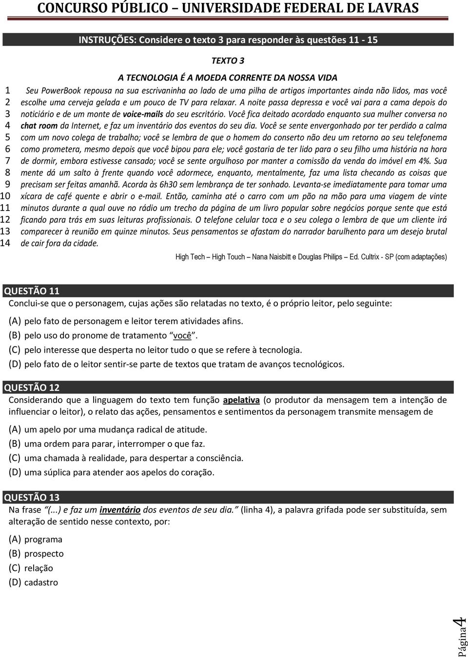 A noite passa depressa e você vai para a cama depois do noticiário e de um monte de voice mails do seu escritório.