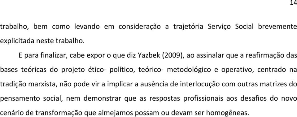 teórico- metodológico e operativo, centrado na tradição marxista, não pode vir a implicar a ausência de interlocução com outras