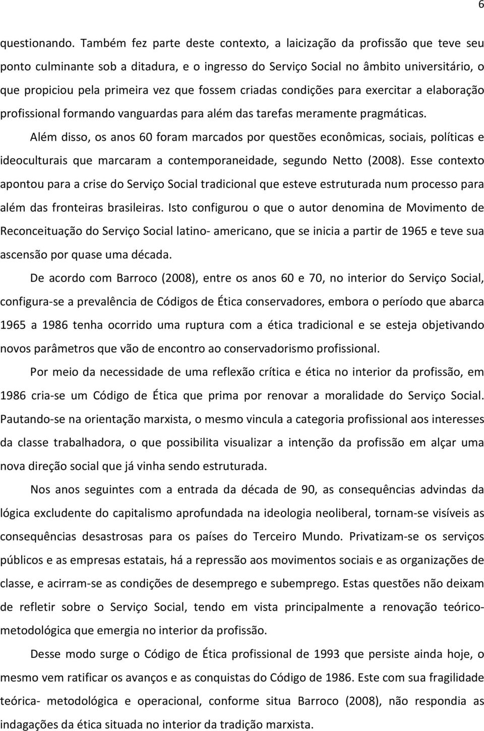 fossem criadas condições para exercitar a elaboração profissional formando vanguardas para além das tarefas meramente pragmáticas.