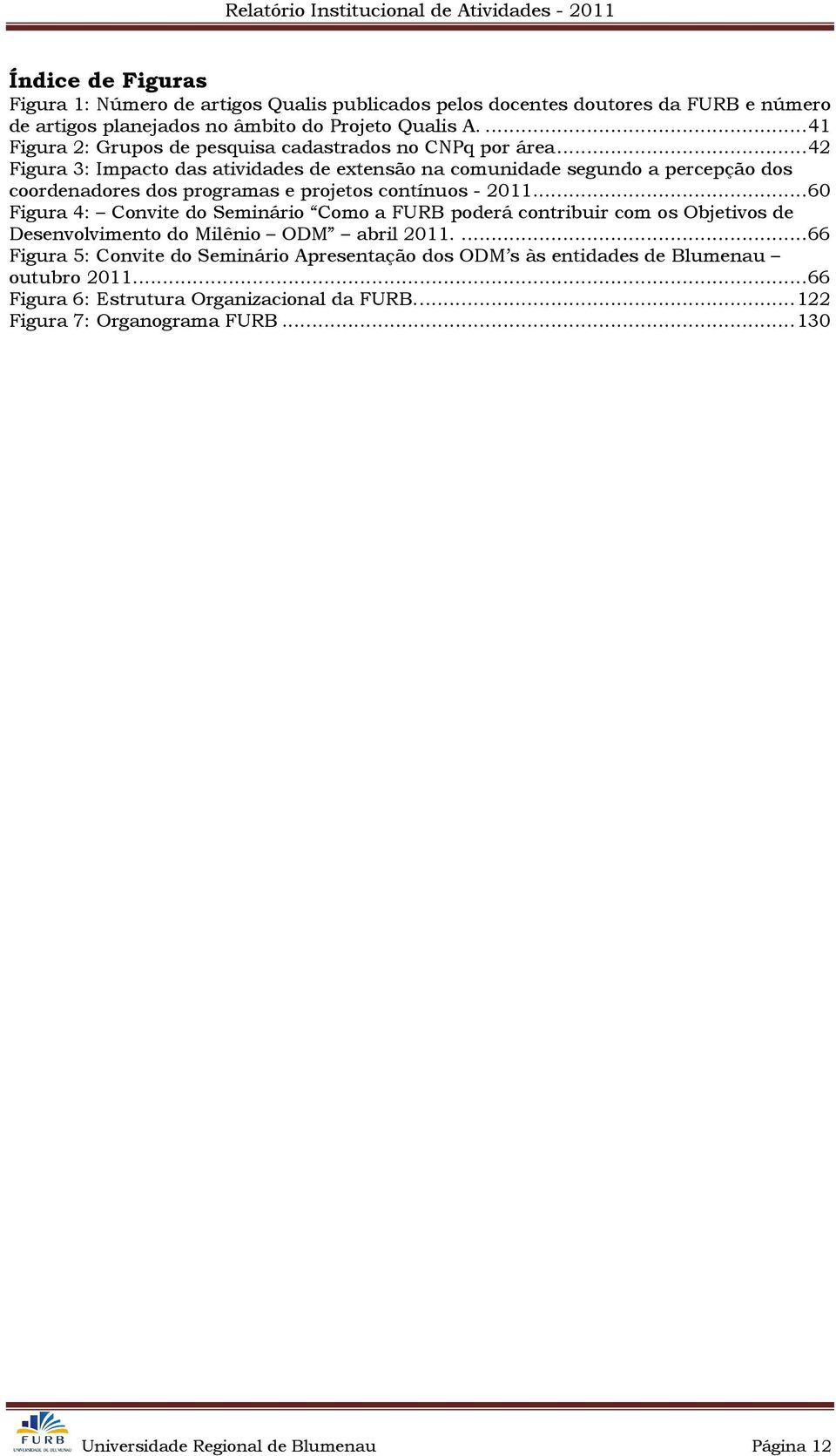 .. 42 Figura 3: Impacto das atividades de extensão na comunidade segundo a percepção dos coordenadores dos programas e projetos contínuos - 2011.