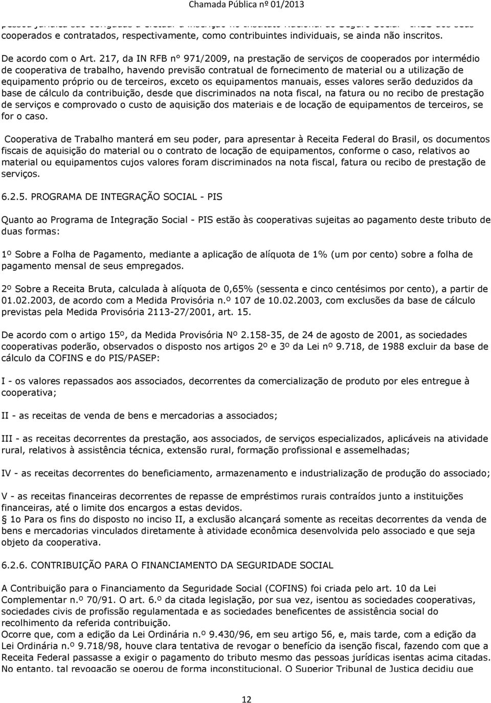 217, da IN RFB n 971/2009, na prestação de serviços de cooperados por intermédio de cooperativa de trabalho, havendo previsão contratual de fornecimento de material ou a utilização de equipamento