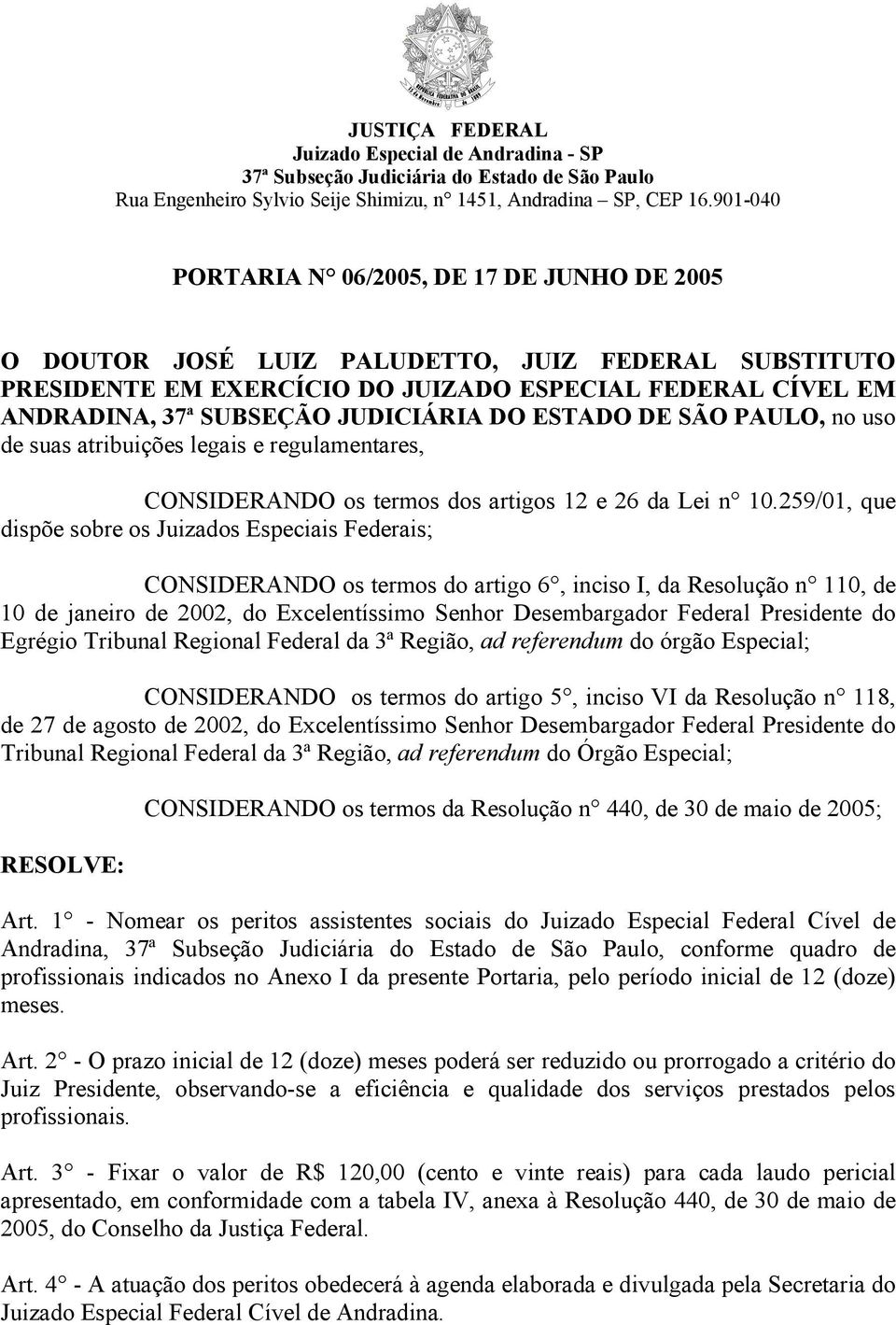 259/01, que dispõe sobre os Juizados Especiais Federais; CONSIDERANDO os termos do artigo 6, inciso I, da Resolução n 110, de 10 de janeiro de 2002, do Excelentíssimo Senhor Desembargador Federal