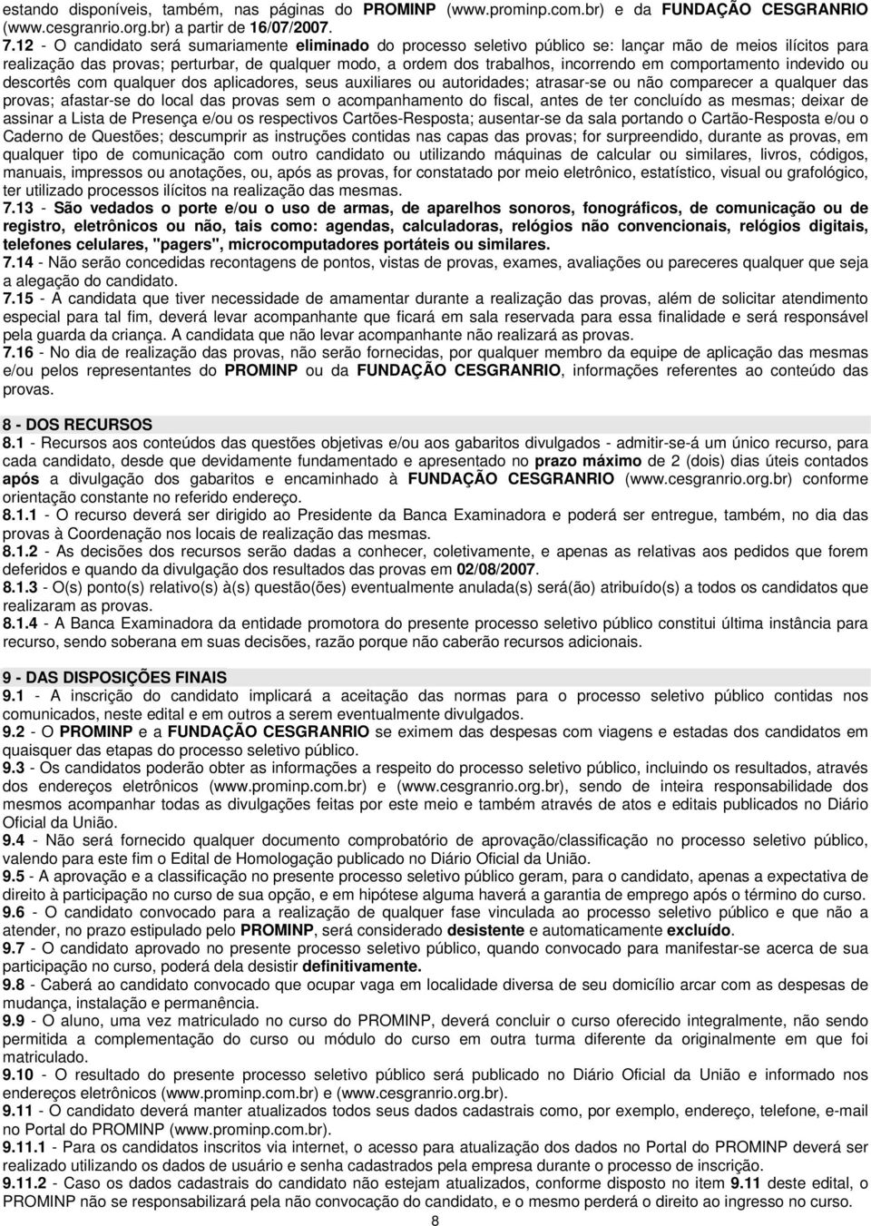 em comportamento indevido ou descortês com qualquer dos aplicadores, seus auxiliares ou autoridades; atrasar-se ou não comparecer a qualquer das provas; afastar-se do local das provas sem o