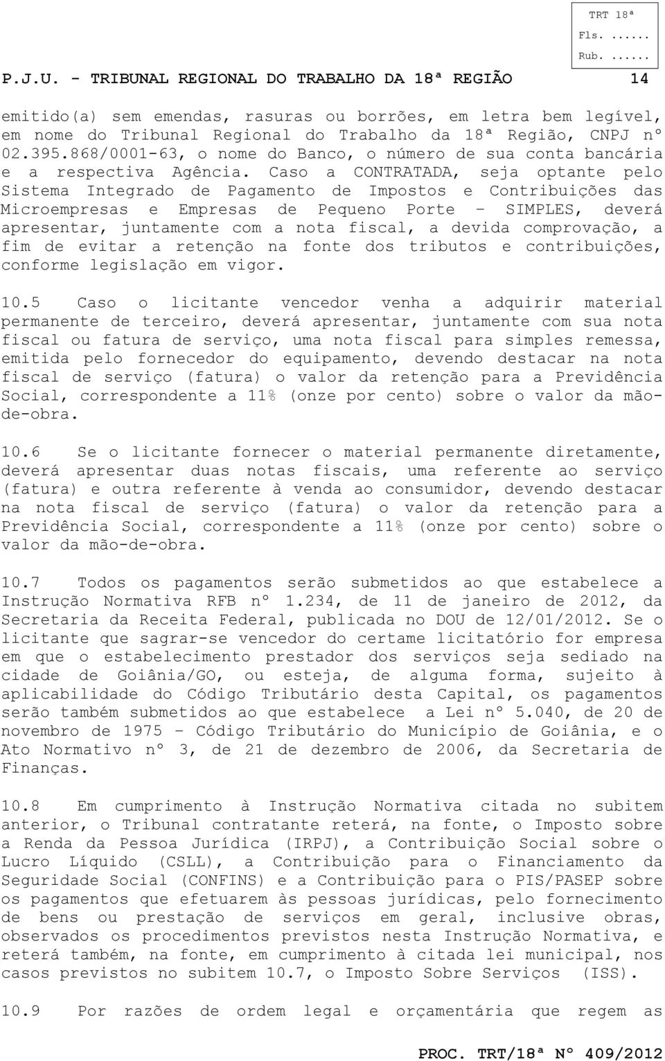 Caso a CONTRATADA, seja optante pelo Sistema Integrado de Pagamento de Impostos e Contribuições das Microempresas e Empresas de Pequeno Porte SIMPLES, deverá apresentar, juntamente com a nota fiscal,