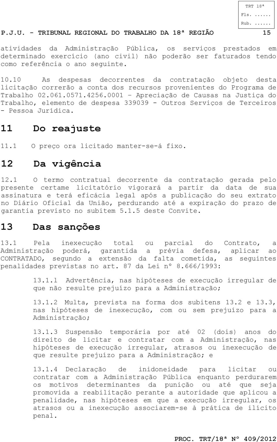 seguinte. 10.10 As despesas decorrentes da contratação objeto desta licitação correrão a conta dos recursos provenientes do Programa de Trabalho 02.061.0571.4256.